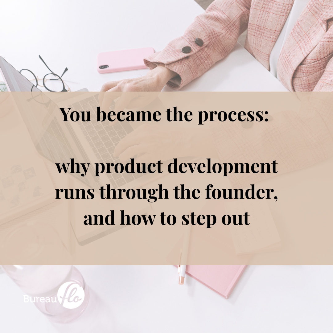 You became the process: why product development runs through the founder, and how to step out